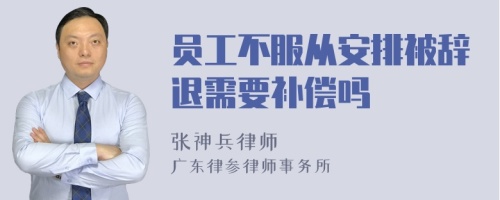 员工不服从安排被辞退需要补偿吗