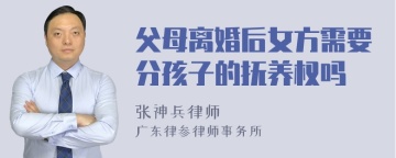 父母离婚后女方需要分孩子的抚养权吗