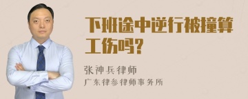 下班途中逆行被撞算工伤吗?