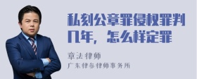 私刻公章罪侵权罪判几年，怎么样定罪