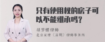 只有使用权的房子可以不能继承吗？