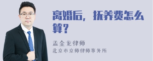 离婚后，抚养费怎么算？