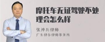 摩托车无证驾驶不处理会怎么样