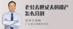 老公去世丈夫的遗产怎么分割