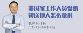 非国家工作人员受贿转送他人怎么量刑