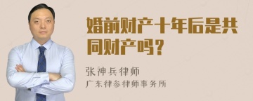 婚前财产十年后是共同财产吗？