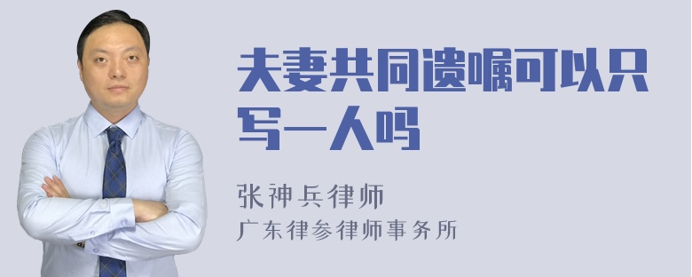 夫妻共同遗嘱可以只写一人吗