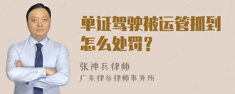 单证驾驶被运管抓到怎么处罚？