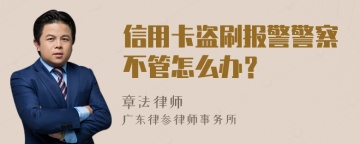 信用卡盗刷报警警察不管怎么办？