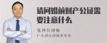 请问婚前财产公证需要注意什么