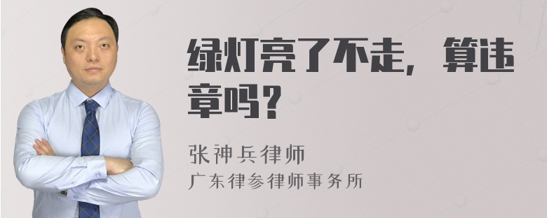 绿灯亮了不走，算违章吗？