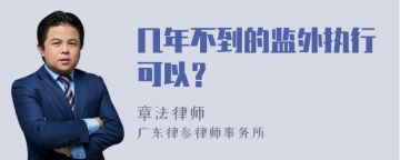 几年不到的监外执行可以？