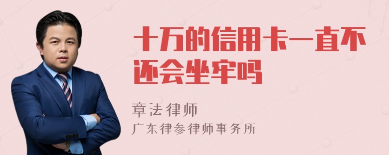 十万的信用卡一直不还会坐牢吗