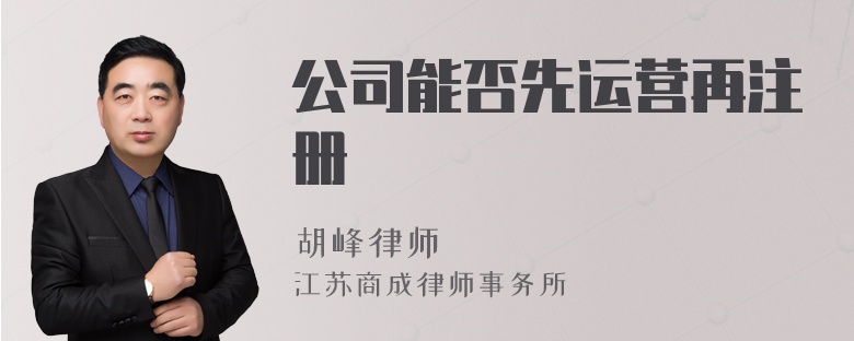 公司能否先运营再注册