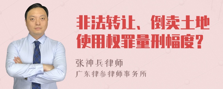 非法转让、倒卖土地使用权罪量刑幅度?