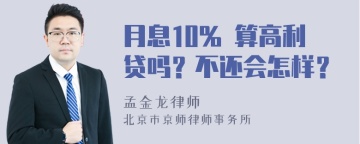 月息10% 算高利贷吗？不还会怎样？