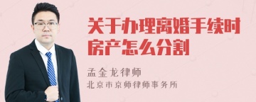 关于办理离婚手续时房产怎么分割