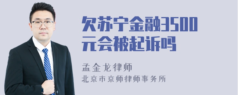 欠苏宁金融3500元会被起诉吗