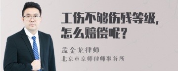 工伤不够伤残等级，怎么赔偿呢？