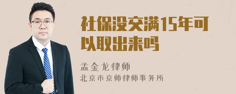 社保没交满15年可以取出来吗