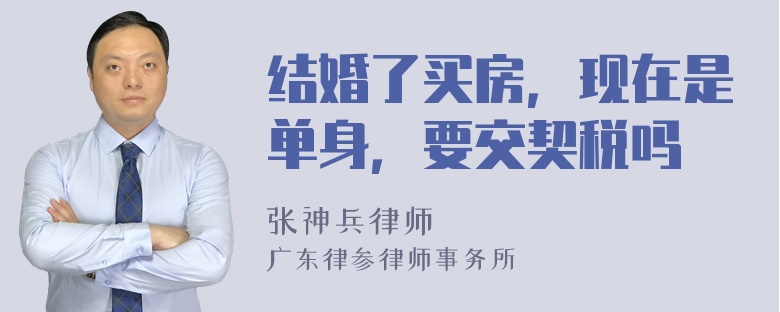 结婚了买房，现在是单身，要交契税吗