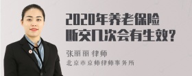 2020年养老保险断交几次会有生效？