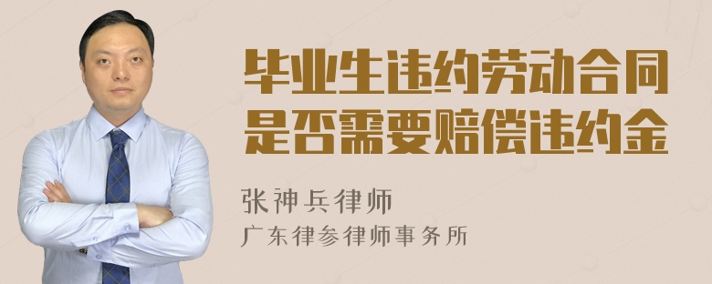 毕业生违约劳动合同是否需要赔偿违约金