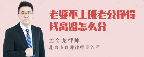 老婆不上班老公挣得钱离婚怎么分