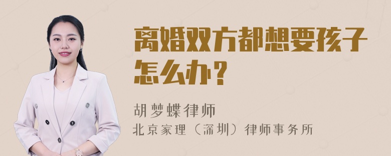 离婚双方都想要孩子怎么办？