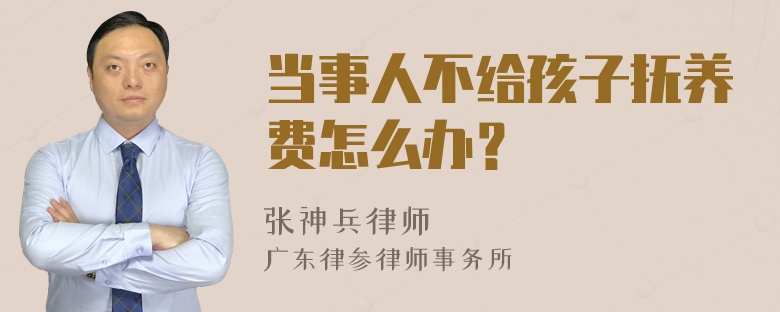 当事人不给孩子抚养费怎么办？