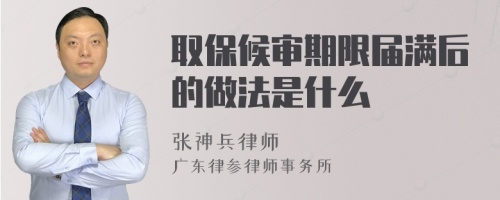 取保候审期限届满后的做法是什么