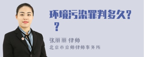 环境污染罪判多久? ?