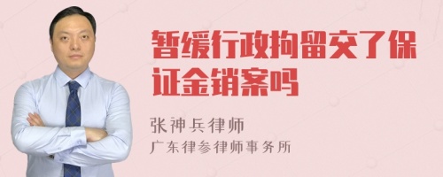 暂缓行政拘留交了保证金销案吗