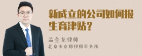 新成立的公司如何报生育津贴？