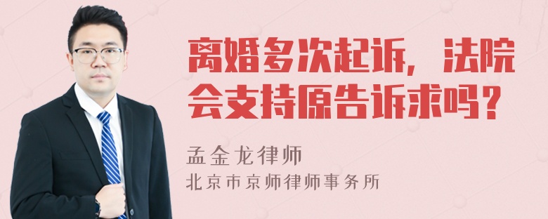 离婚多次起诉，法院会支持原告诉求吗？