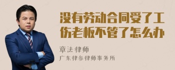 没有劳动合同受了工伤老板不管了怎么办