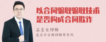 以合同骗取骗取技术是否构成合同欺诈