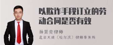 以欺诈手段订立的劳动合同是否有效