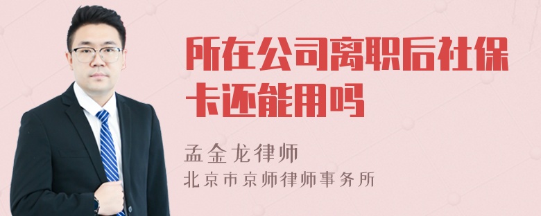 所在公司离职后社保卡还能用吗