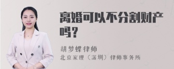 离婚可以不分割财产吗？