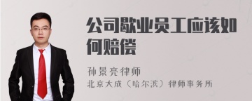 公司歇业员工应该如何赔偿