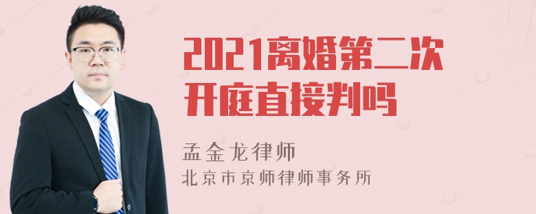 2021离婚第二次开庭直接判吗