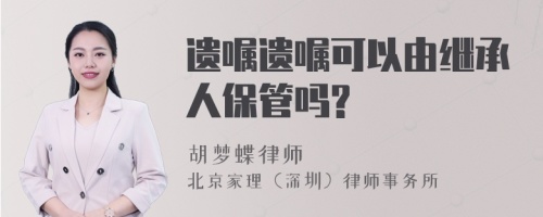 遗嘱遗嘱可以由继承人保管吗?