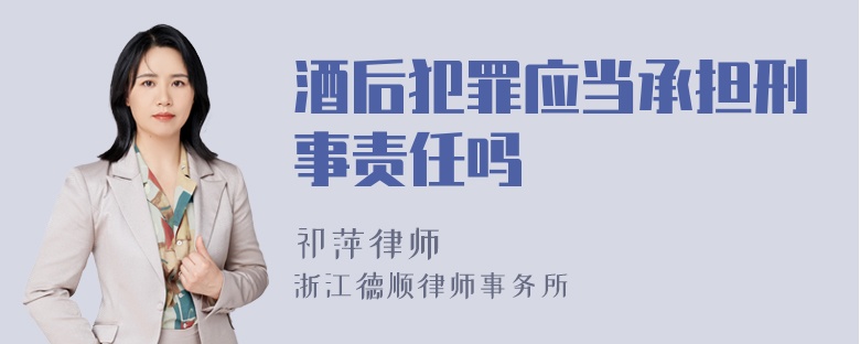 酒后犯罪应当承担刑事责任吗