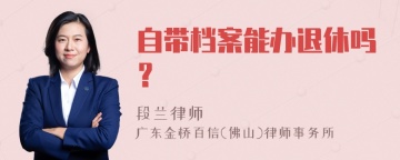 自带档案能办退休吗？