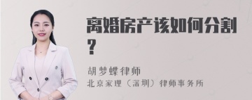 离婚房产该如何分割？