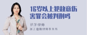 16岁以上犯故意伤害罪会被判刑吗