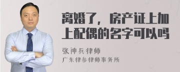 离婚了，房产证上加上配偶的名字可以吗