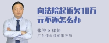 向法院起诉欠10万元不还怎么办