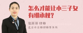 怎么才能让小三子女有继承权？